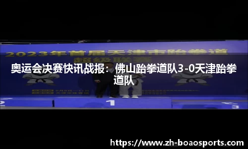奥运会决赛快讯战报:佛山跆拳道队3-0天津跆拳道队